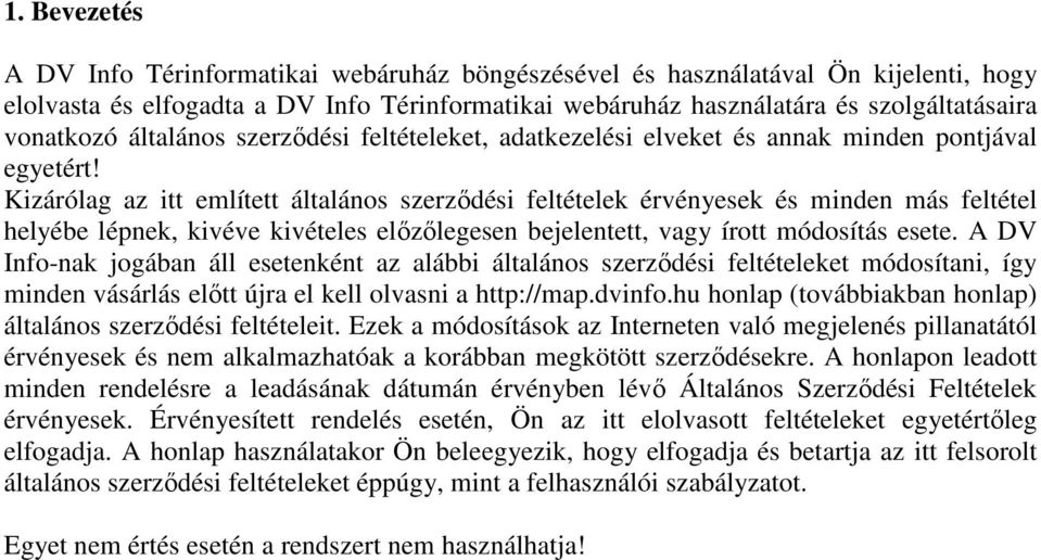 Kizárólag az itt említett általános szerződési feltételek érvényesek és minden más feltétel helyébe lépnek, kivéve kivételes előzőlegesen bejelentett, vagy írott módosítás esete.