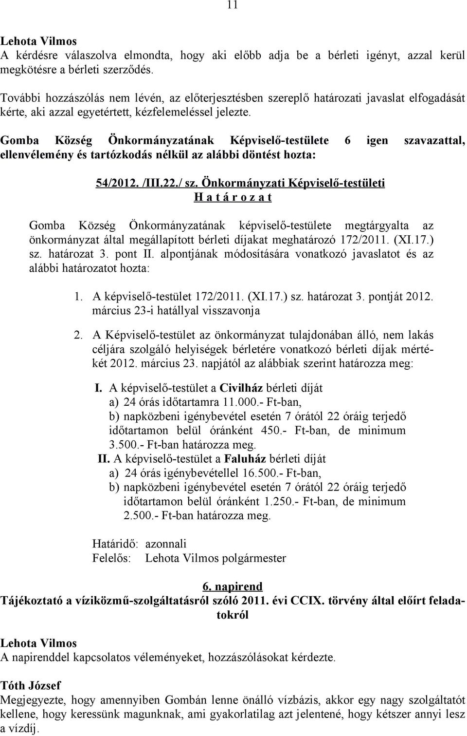 Önkormányzati Képviselő-testületi Gomba Község Önkormányzatának képviselő-testülete megtárgyalta az önkormányzat által megállapított bérleti díjakat meghatározó 172/2011. (XI.17.) sz. határozat 3.