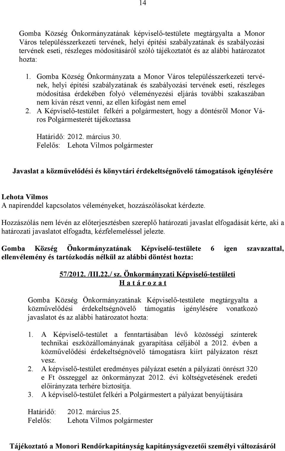 Gomba Község Önkormányzata a Monor Város településszerkezeti tervének, helyi építési szabályzatának és szabályozási tervének eseti, részleges módosítása érdekében folyó véleményezési eljárás további