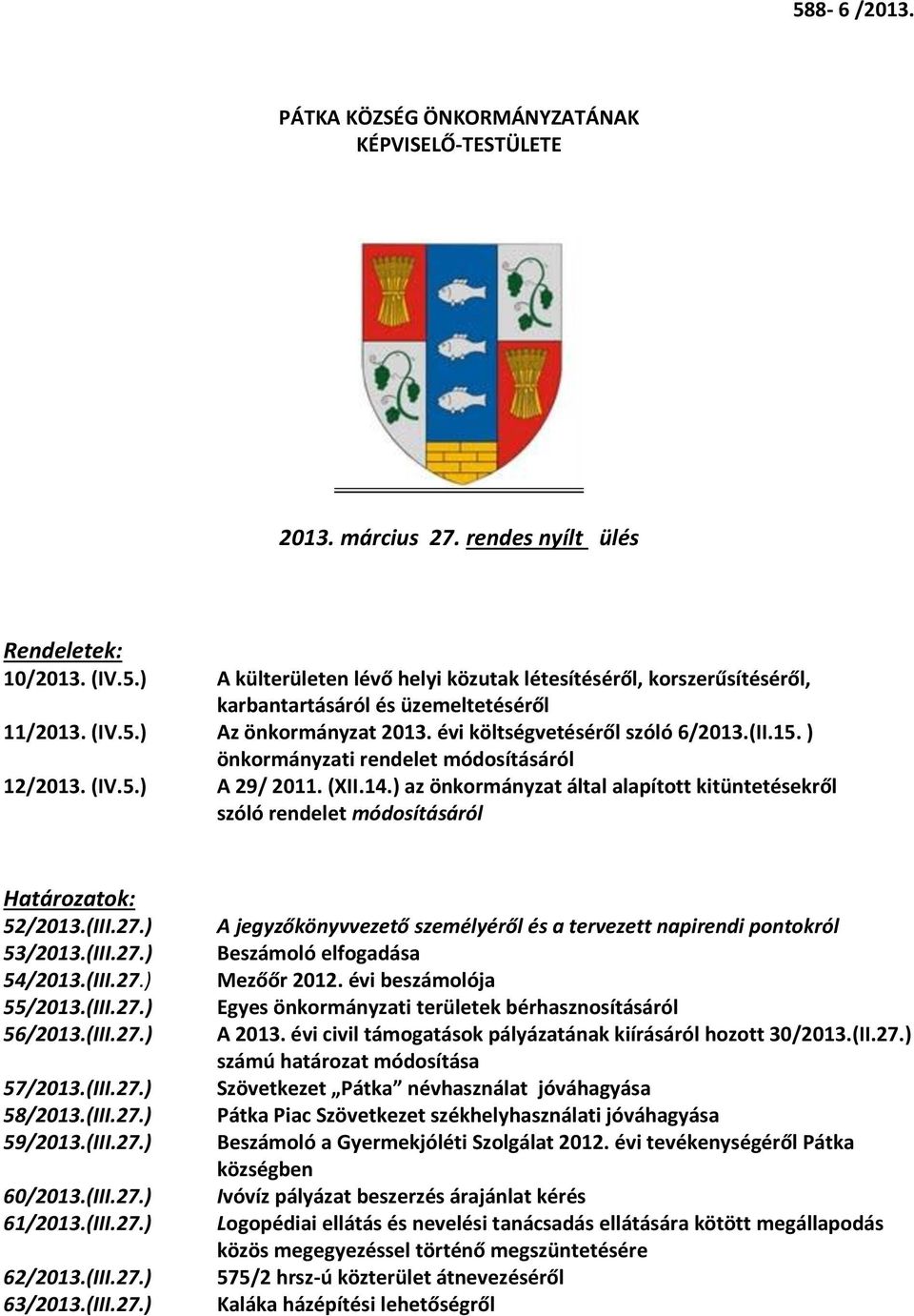 ) az önkormányzat által alapított kitüntetésekről szóló rendelet módosításáról Határozatok: 52/2013.(III.27.) 53/2013.(III.27. ) 54/2013.(III.27.) 55/2013.(III.27. ) 56/2013.(III.27. ) 57/2013.(III.27.) 58/2013.