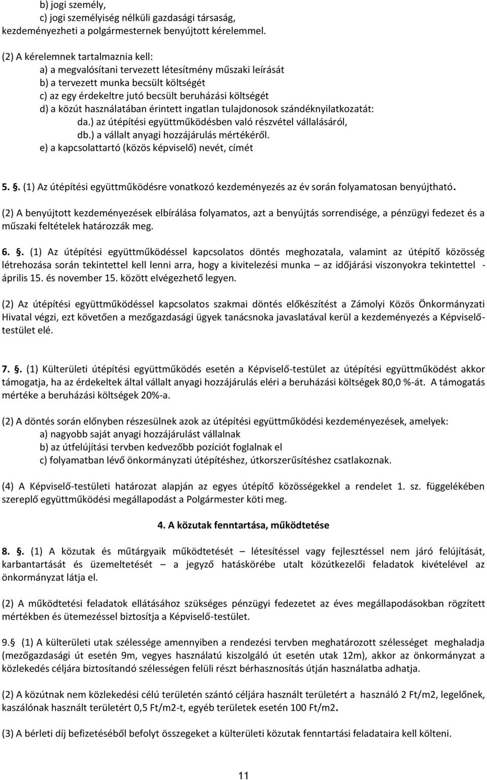 használatában érintett ingatlan tulajdonosok szándéknyilatkozatát: da.) az útépítési együttműködésben való részvétel vállalásáról, db.) a vállalt anyagi hozzájárulás mértékéről.