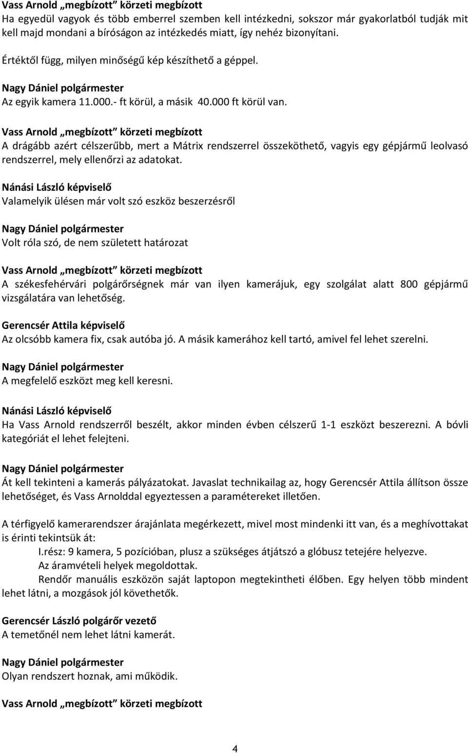 Vass Arnold megbízott körzeti megbízott A drágább azért célszerűbb, mert a Mátrix rendszerrel összeköthető, vagyis egy gépjármű leolvasó rendszerrel, mely ellenőrzi az adatokat.