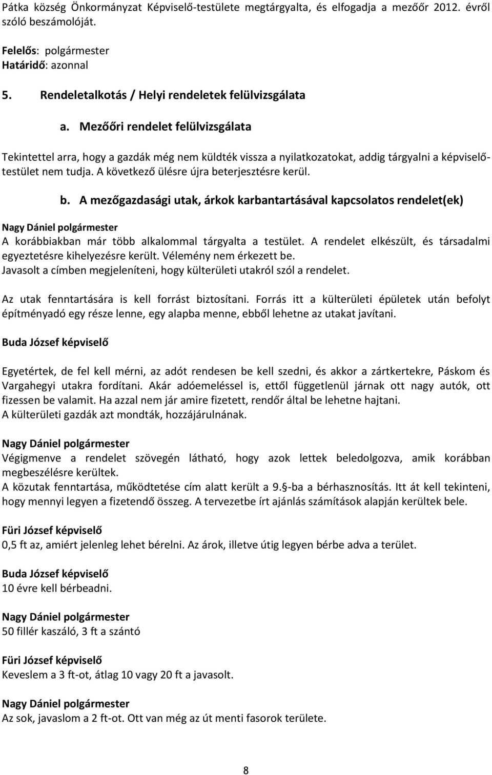 Mezőőri rendelet felülvizsgálata Tekintettel arra, hogy a gazdák még nem küldték vissza a nyilatkozatokat, addig tárgyalni a képviselőtestület nem tudja. A következő ülésre újra beterjesztésre kerül.