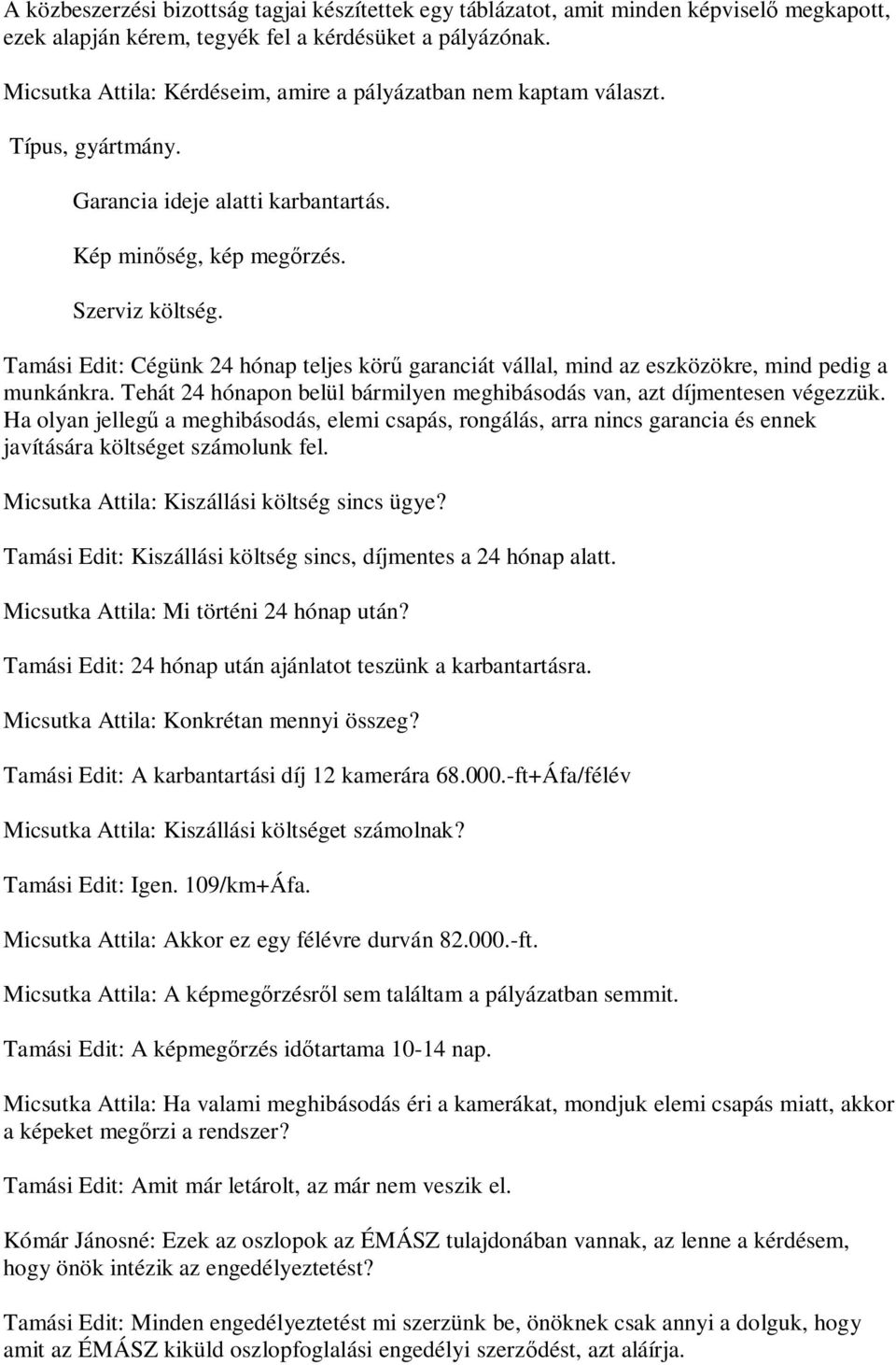 Tamási Edit: Cégünk 24 hónap teljes kör garanciát vállal, mind az eszközökre, mind pedig a munkánkra. Tehát 24 hónapon belül bármilyen meghibásodás van, azt díjmentesen végezzük.