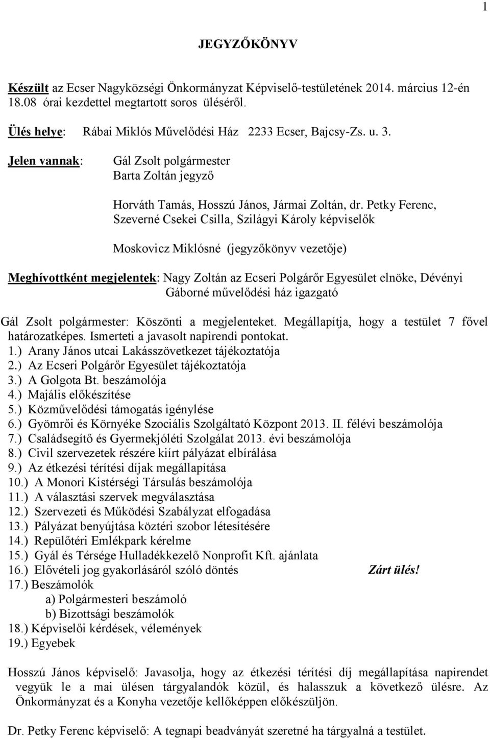 Petky Ferenc, Szeverné Csekei Csilla, Szilágyi Károly képviselők Moskovicz Miklósné (jegyzőkönyv vezetője) Meghívottként megjelentek: Nagy Zoltán az Ecseri Polgárőr Egyesület elnöke, Dévényi Gáborné