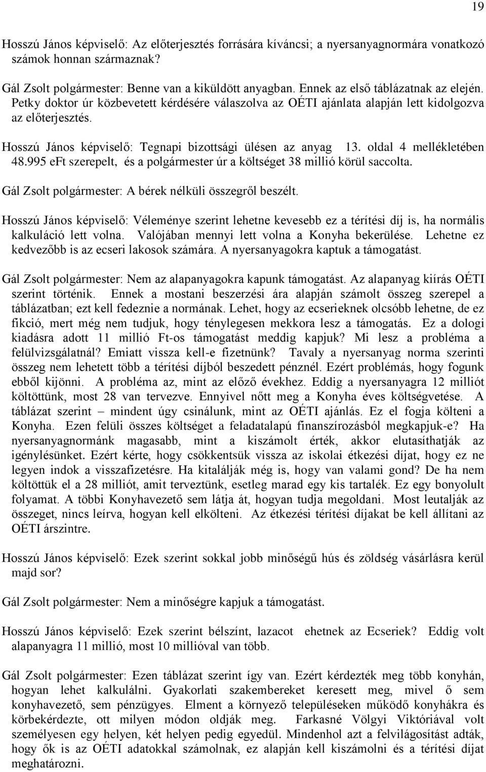 Hosszú János képviselő: Tegnapi bizottsági ülésen az anyag 13. oldal 4 mellékletében 48.995 eft szerepelt, és a polgármester úr a költséget 38 millió körül saccolta.