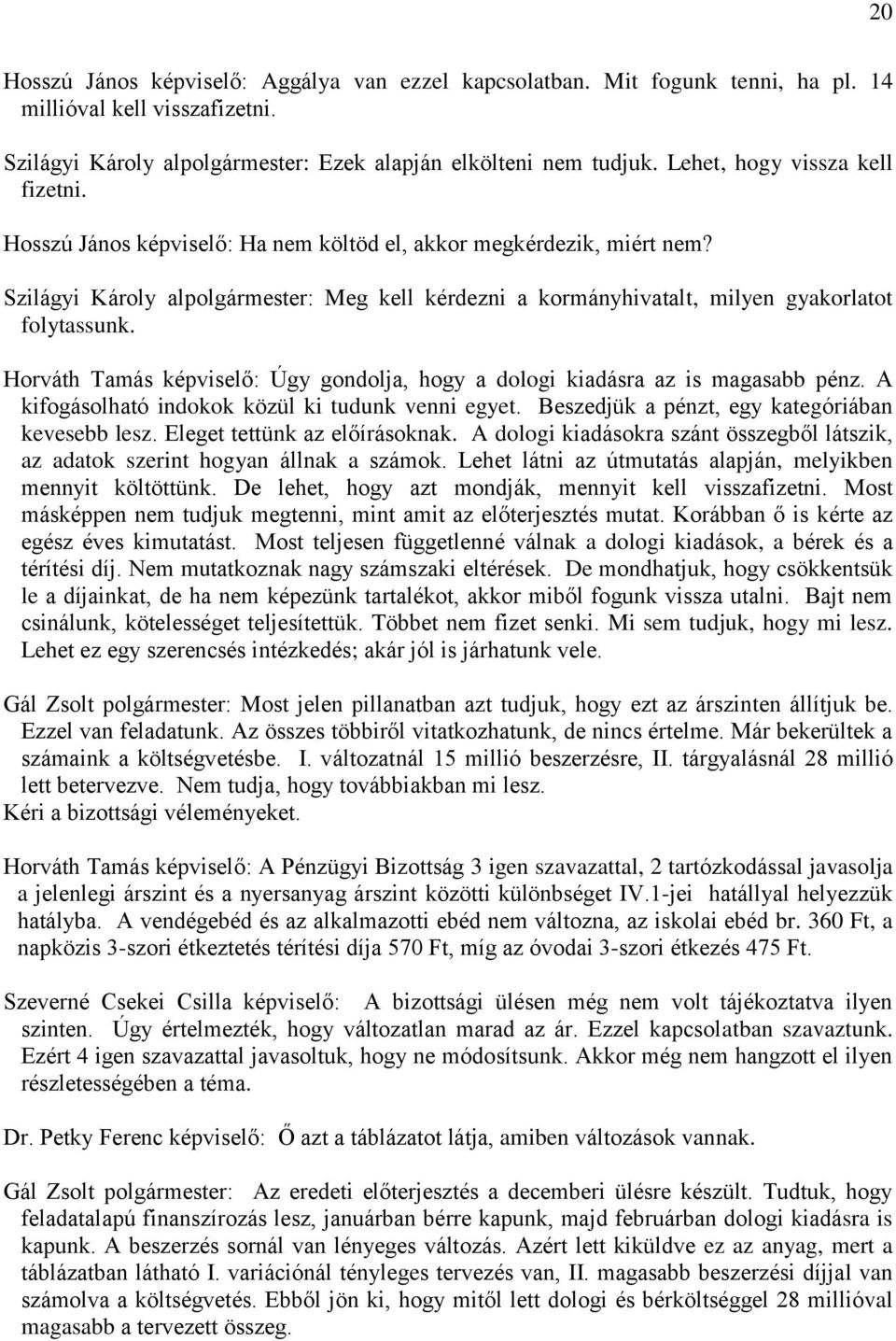 Szilágyi Károly alpolgármester: Meg kell kérdezni a kormányhivatalt, milyen gyakorlatot folytassunk. Horváth Tamás képviselő: Úgy gondolja, hogy a dologi kiadásra az is magasabb pénz.