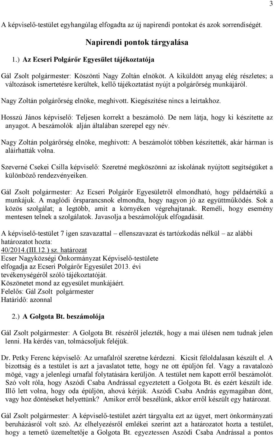 A kiküldött anyag elég részletes; a változások ismertetésre kerültek, kellő tájékoztatást nyújt a polgárőrség munkájáról. Nagy Zoltán polgárőrség elnöke, meghívott. Kiegészítése nincs a leírtakhoz.