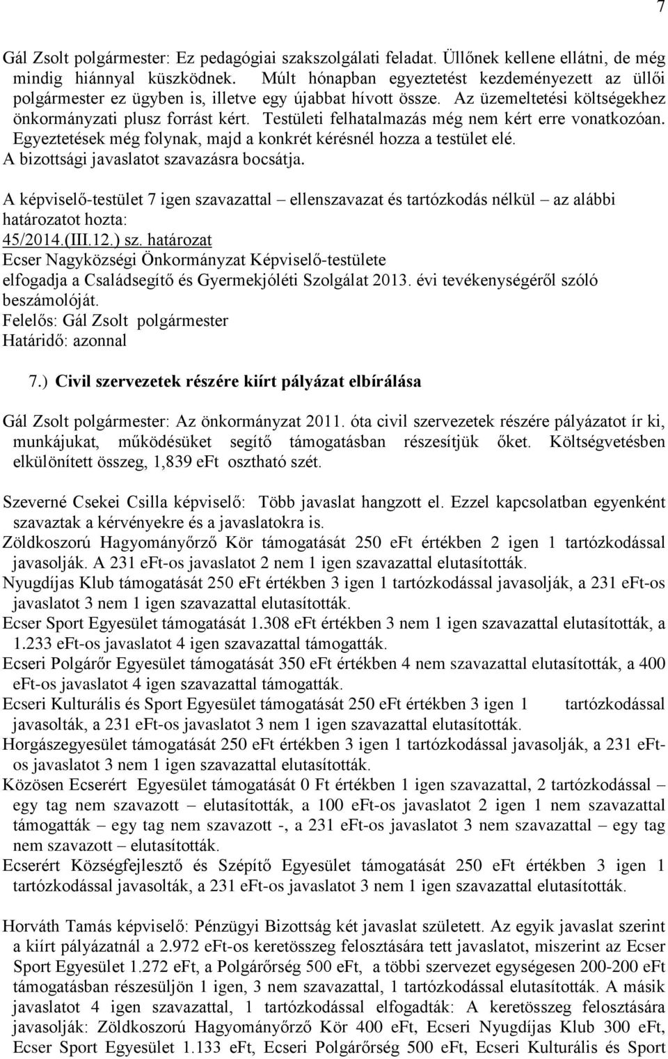 Testületi felhatalmazás még nem kért erre vonatkozóan. Egyeztetések még folynak, majd a konkrét kérésnél hozza a testület elé. A bizottsági javaslatot szavazásra bocsátja.