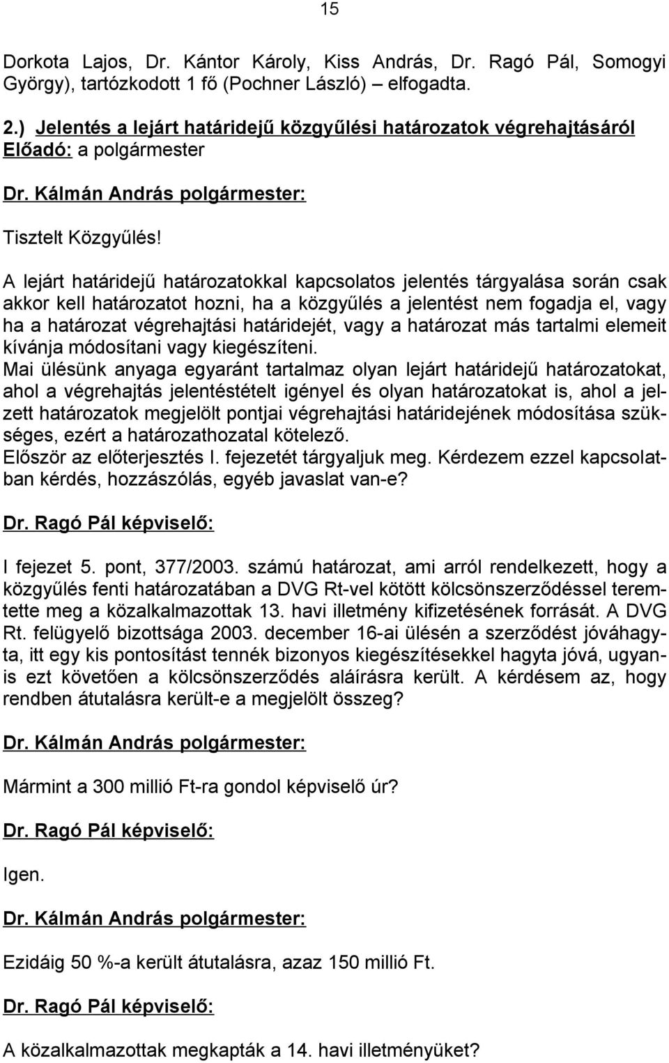 A lejárt határidejű határozatokkal kapcsolatos jelentés tárgyalása során csak akkor kell határozatot hozni, ha a közgyűlés a jelentést nem fogadja el, vagy ha a határozat végrehajtási határidejét,