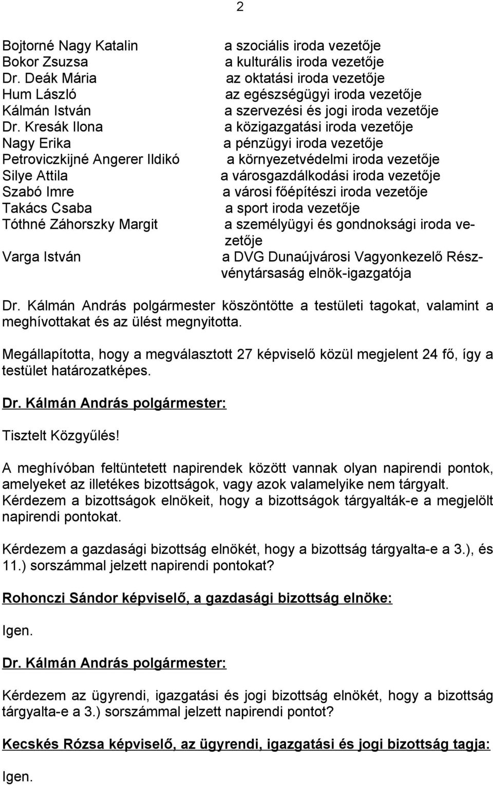 iroda vezetője az egészségügyi iroda vezetője a szervezési és jogi iroda vezetője a közigazgatási iroda vezetője a pénzügyi iroda vezetője a környezetvédelmi iroda vezetője a városgazdálkodási iroda