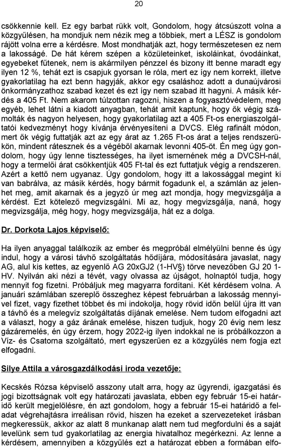 De hát kérem szépen a közületeinket, iskoláinkat, óvodáinkat, egyebeket fűtenek, nem is akármilyen pénzzel és bizony itt benne maradt egy ilyen 12 %, tehát ezt is csapjuk gyorsan le róla, mert ez így