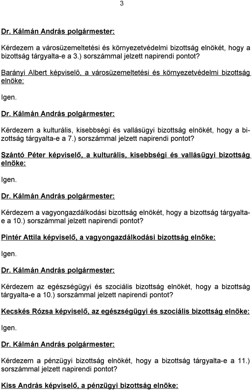 ) sorszámmal jelzett napirendi pontot? Szántó Péter képviselő, a kulturális, kisebbségi és vallásügyi bizottság elnöke: Igen.