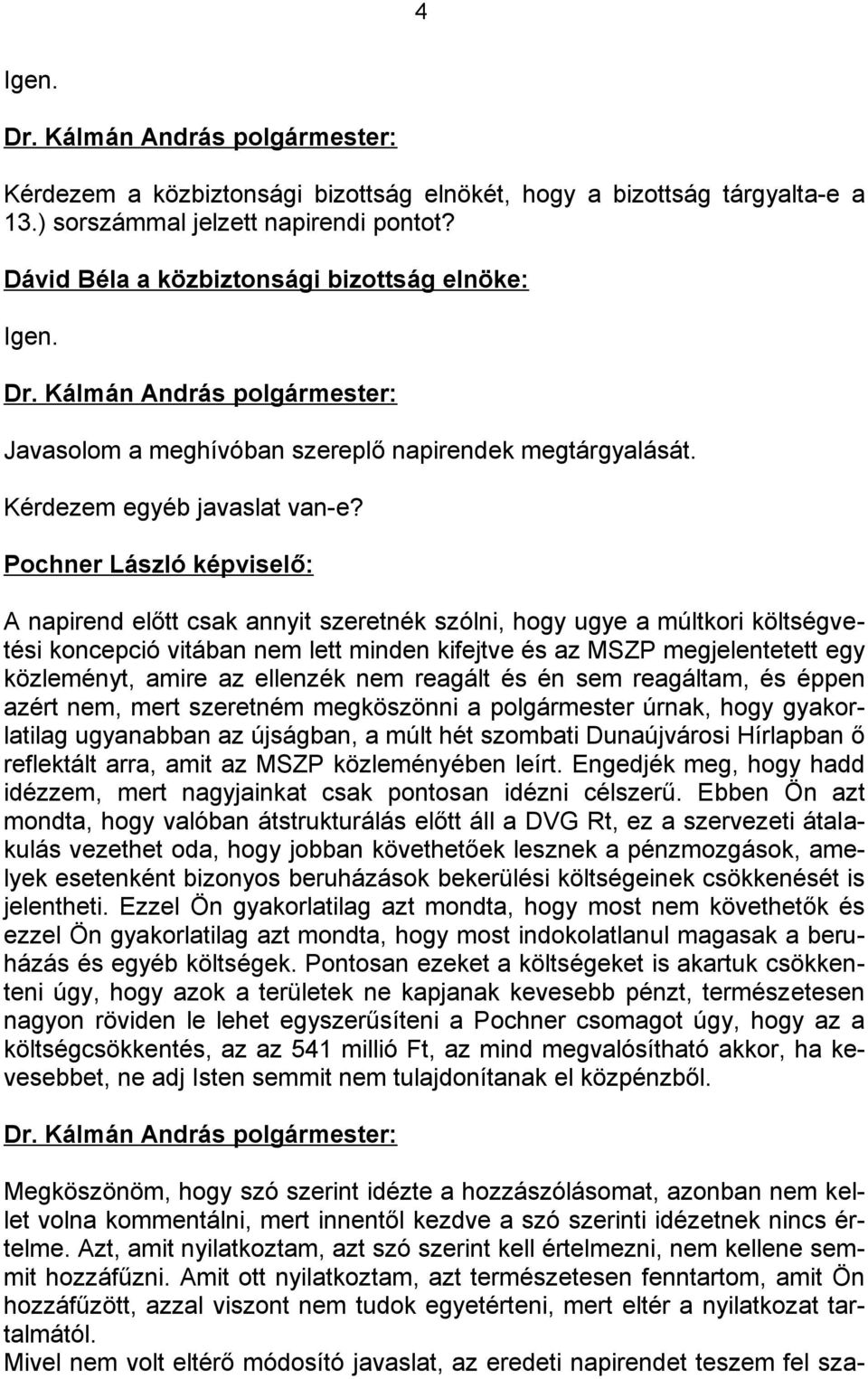 Pochner László képviselő: A napirend előtt csak annyit szeretnék szólni, hogy ugye a múltkori költségvetési koncepció vitában nem lett minden kifejtve és az MSZP megjelentetett egy közleményt, amire