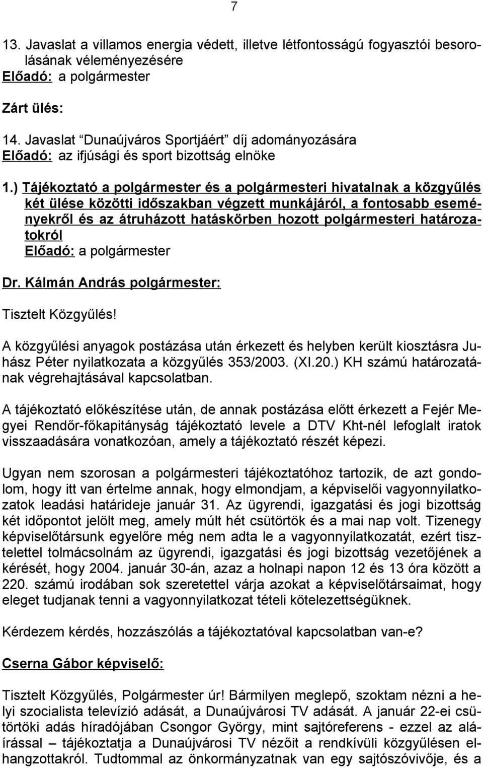 ) Tájékoztató a polgármester és a polgármesteri hivatalnak a közgyűlés két ülése közötti időszakban végzett munkájáról, a fontosabb eseményekről és az átruházott hatáskörben hozott polgármesteri