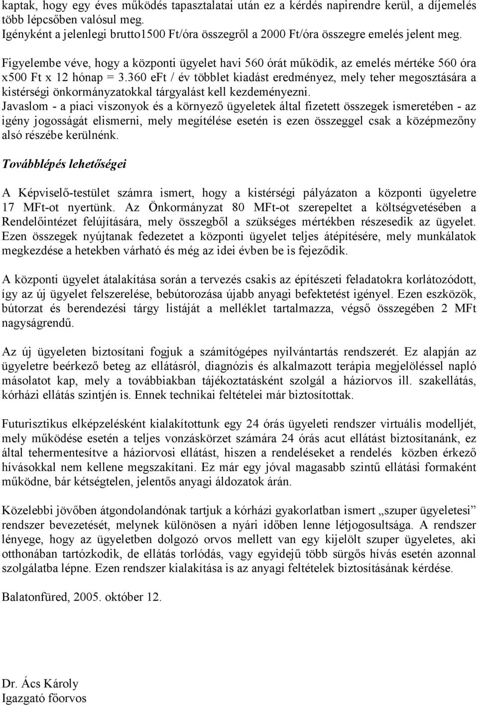Figyelembe véve, hogy a központi ügyelet havi 560 órát működik, az emelés mértéke 560 óra x500 Ft x 12 hónap = 3.
