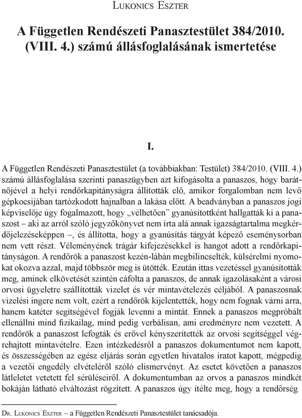 ) számú állásfoglalása szerinti panaszügyben azt kifogásolta a panaszos, hogy barátnőjével a helyi rendőrkapitányságra állították elő, amikor forgalomban nem levő gépkocsijában tartózkodott hajnalban