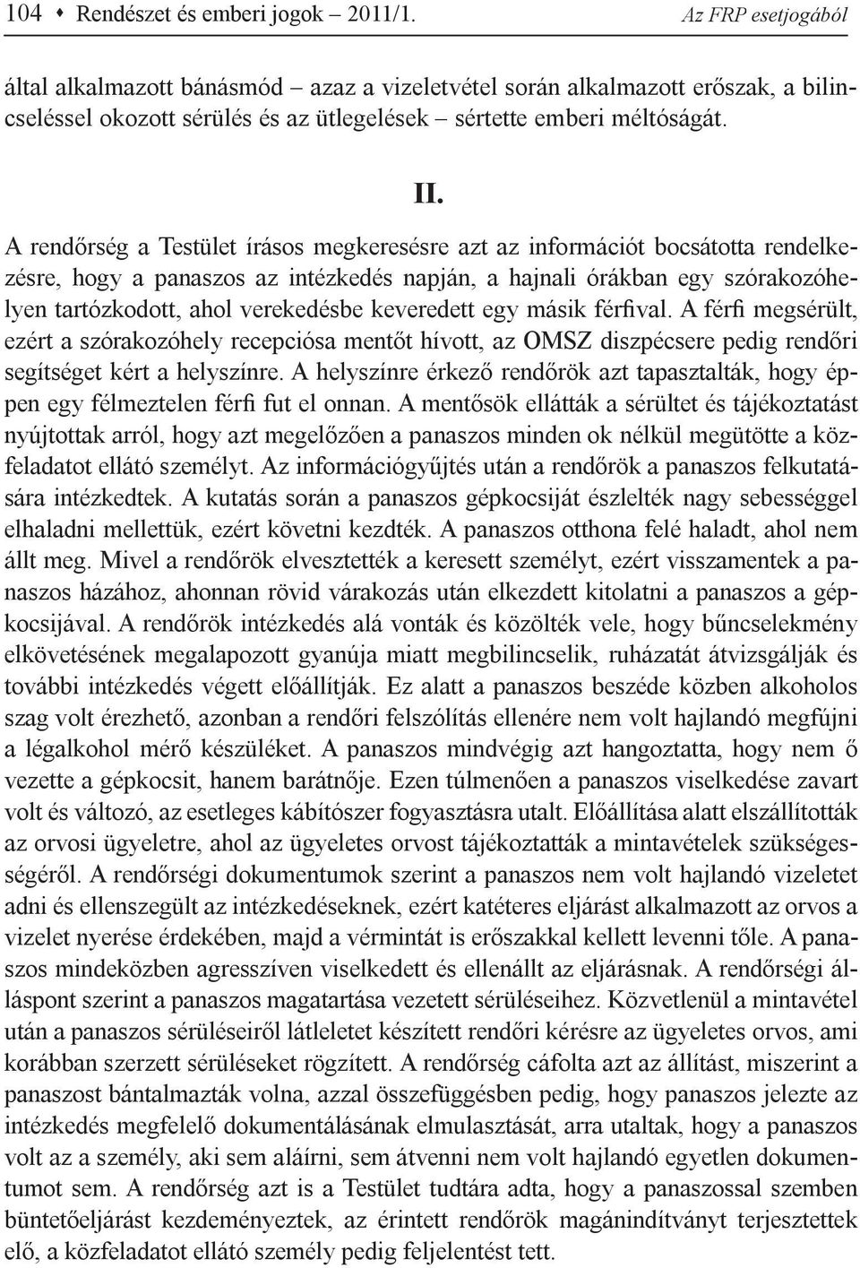 A rendőrség a Testület írásos megkeresésre azt az információt bocsátotta rendelkezésre, hogy a panaszos az intézkedés napján, a hajnali órákban egy szórakozóhelyen tartózkodott, ahol verekedésbe