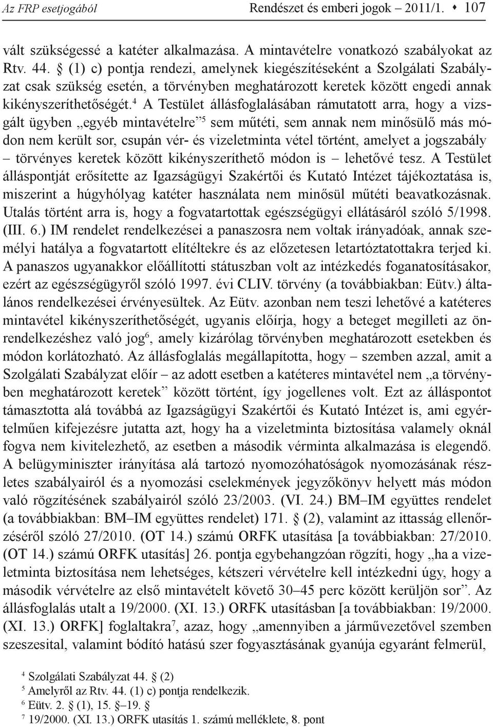 4 A Testület állásfoglalásában rámutatott arra, hogy a vizsgált ügyben egyéb mintavételre 5 sem műtéti, sem annak nem minősülő más módon nem került sor, csupán vér- és vizeletminta vétel történt,