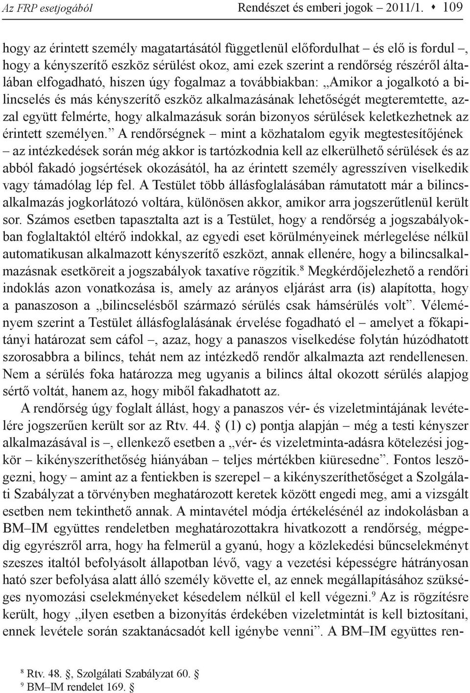 fogalmaz a továbbiakban: Amikor a jogalkotó a bilincselés és más kényszerítő eszköz alkalmazásának lehetőségét megteremtette, azzal együtt felmérte, hogy alkalmazásuk során bizonyos sérülések