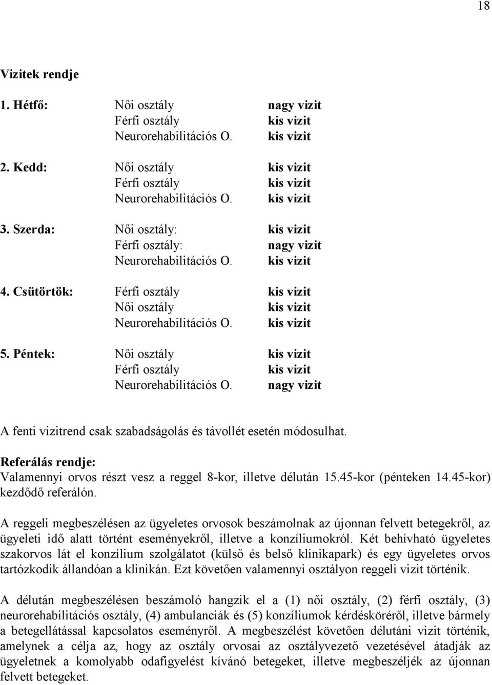 Péntek: Női osztály kis vizit Férfi osztály kis vizit Neurorehabilitációs O. nagy vizit A fenti vizitrend csak szabadságolás és távollét esetén módosulhat.