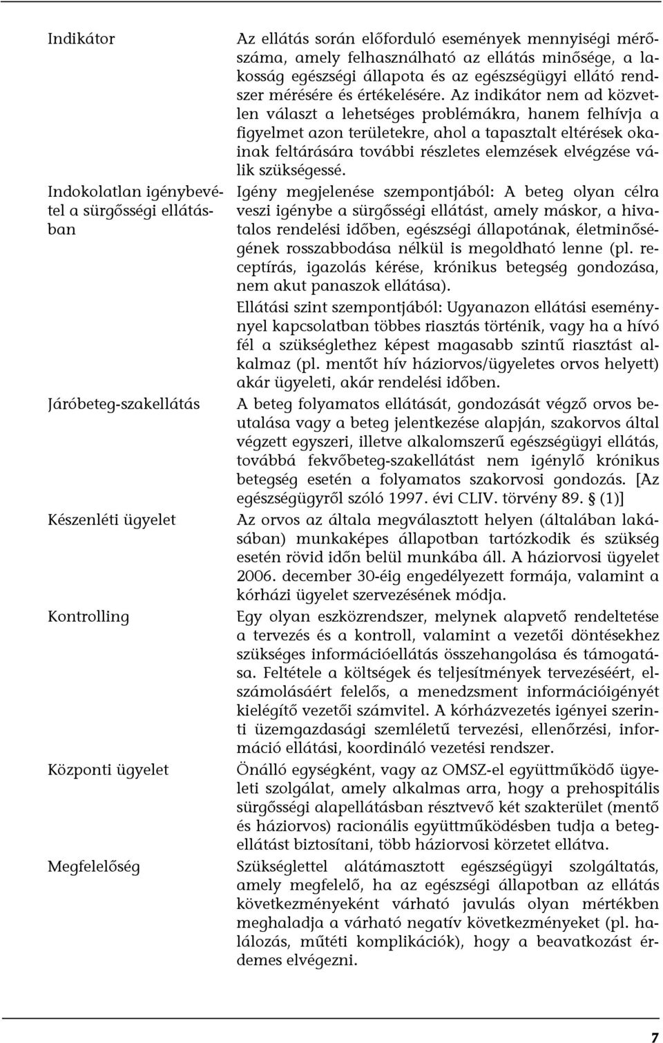 Az indikátor nem ad közvetlen választ a lehetséges problémákra, hanem felhívja a figyelmet azon területekre, ahol a tapasztalt eltérések okainak feltárására további részletes elemzések elvégzése