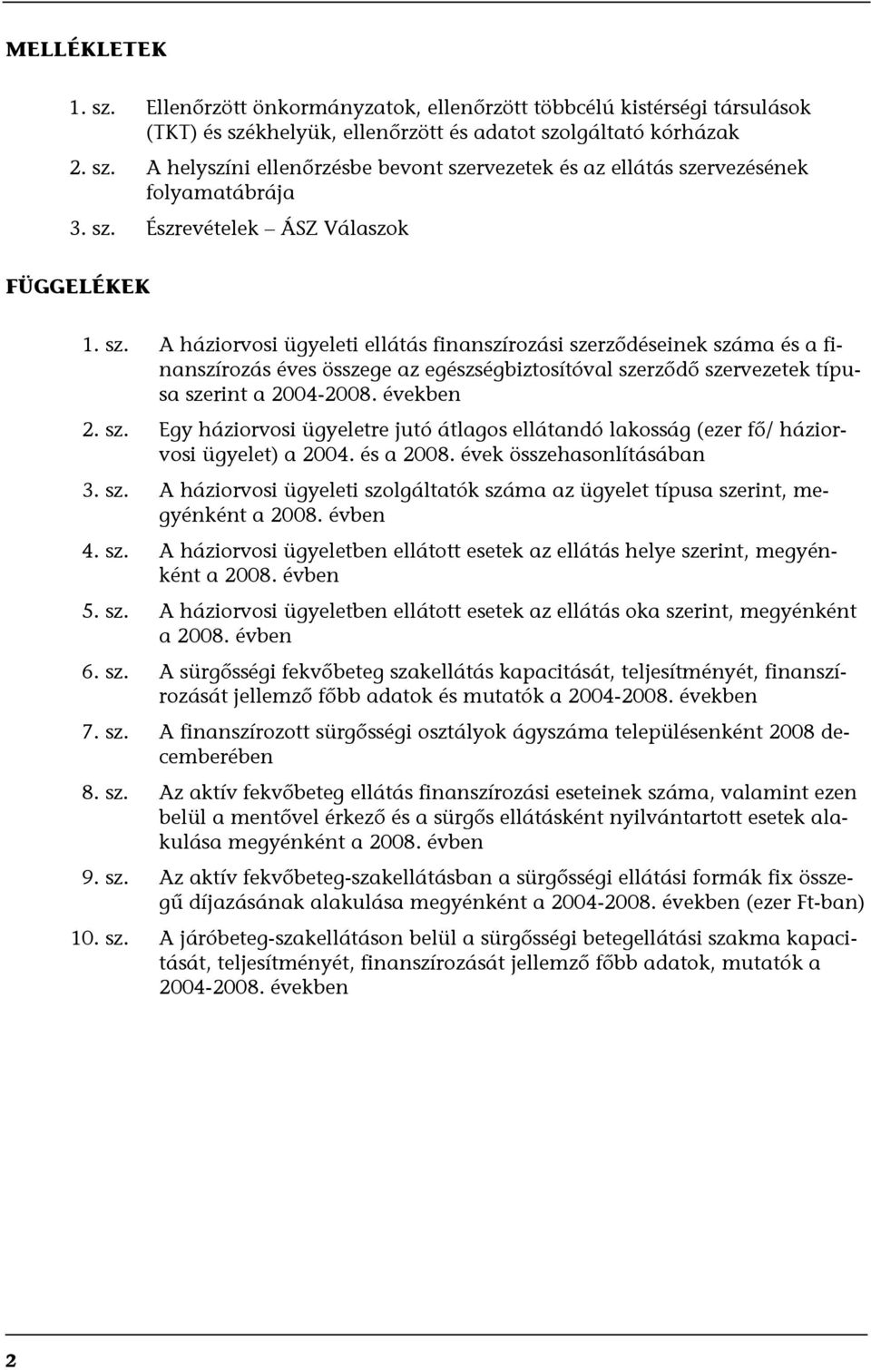 A háziorvosi ügyeleti ellátás finanszírozási szerződéseinek száma és a finanszírozás éves összege az egészségbiztosítóval szerződő szervezetek típusa szerint a 2004-2008. években 2. sz. Egy háziorvosi ügyeletre jutó átlagos ellátandó lakosság (ezer fő/ háziorvosi ügyelet) a 2004.