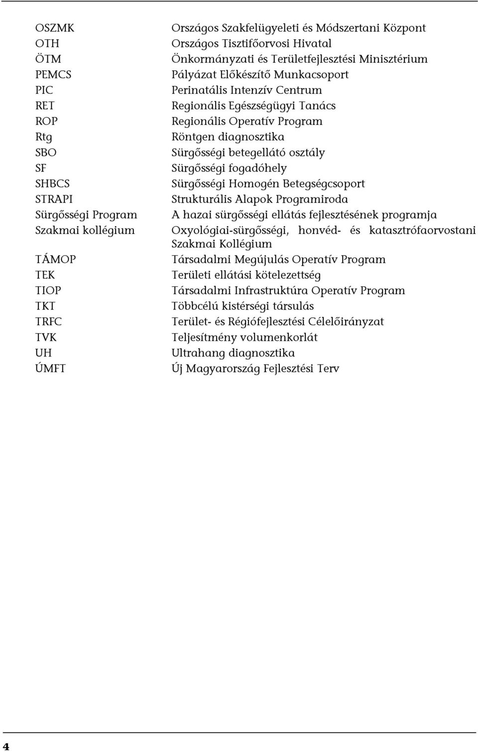 Röntgen diagnosztika Sürgősségi betegellátó osztály Sürgősségi fogadóhely Sürgősségi Homogén Betegségcsoport Strukturális Alapok Programiroda A hazai sürgősségi ellátás fejlesztésének programja