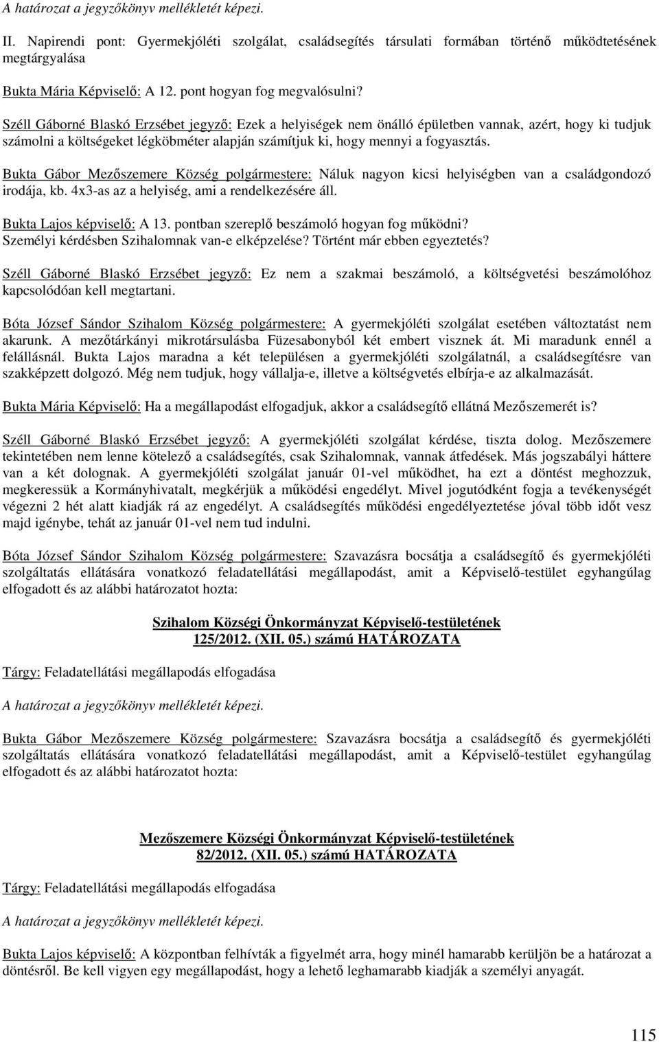 Bukta Gábor Mezőszemere Község polgármestere: Náluk nagyon kicsi helyiségben van a családgondozó irodája, kb. 4x3-as az a helyiség, ami a rendelkezésére áll. Bukta Lajos képviselő: A 13.