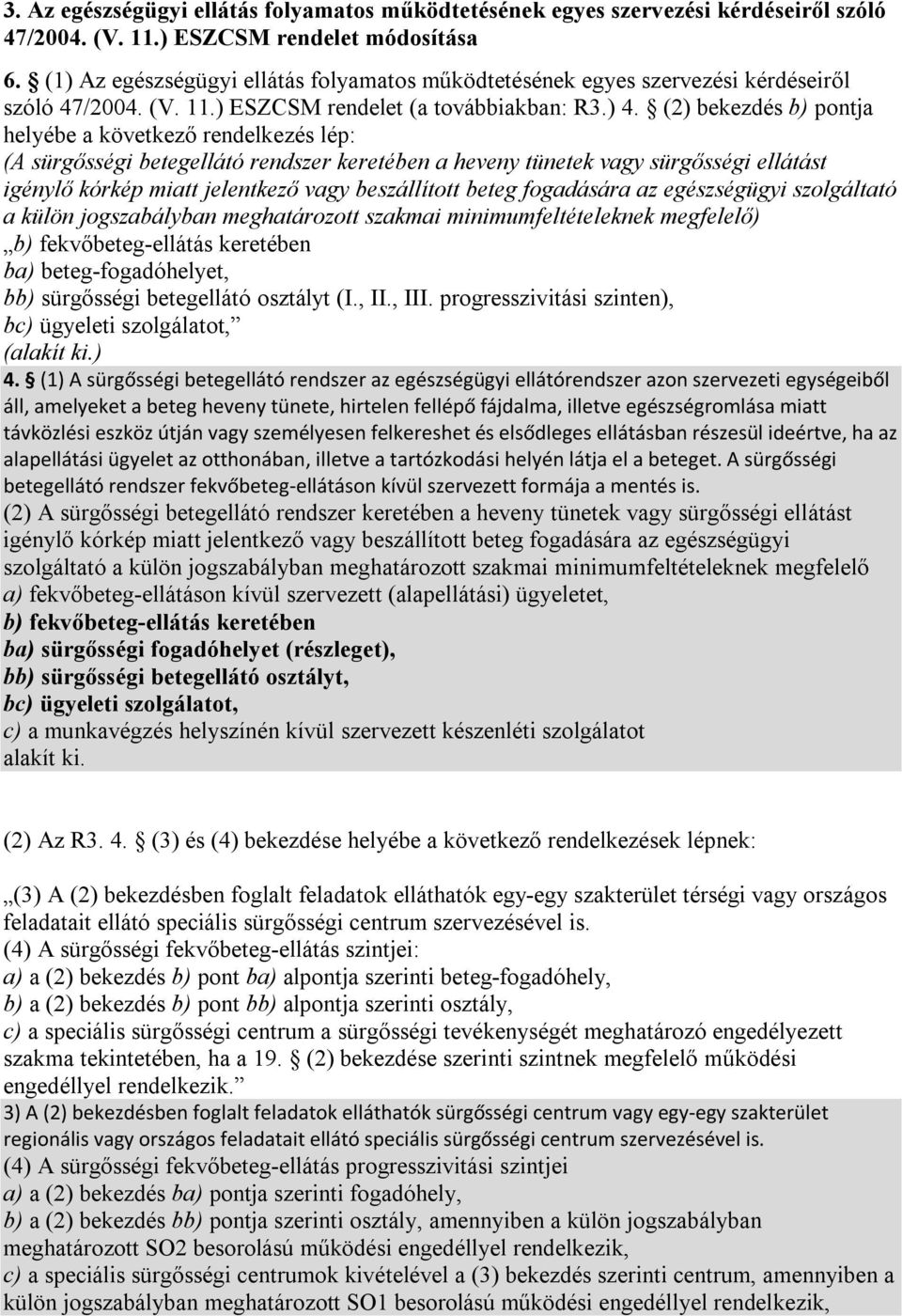 (2) bekezdés b) pontja helyébe a következő rendelkezés lép: (A sürgősségi betegellátó rendszer keretében a heveny tünetek vagy sürgősségi ellátást igénylő kórkép miatt jelentkező vagy beszállított