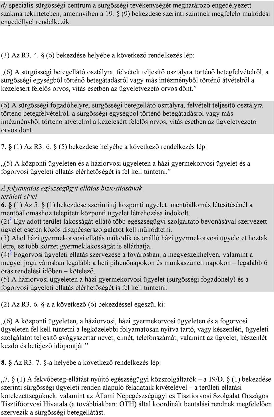 (6) bekezdése helyébe a következő rendelkezés lép: (6) A sürgősségi betegellátó osztályra, felvételt teljesítő osztályra történő betegfelvételről, a sürgősségi egységből történő betegátadásról vagy