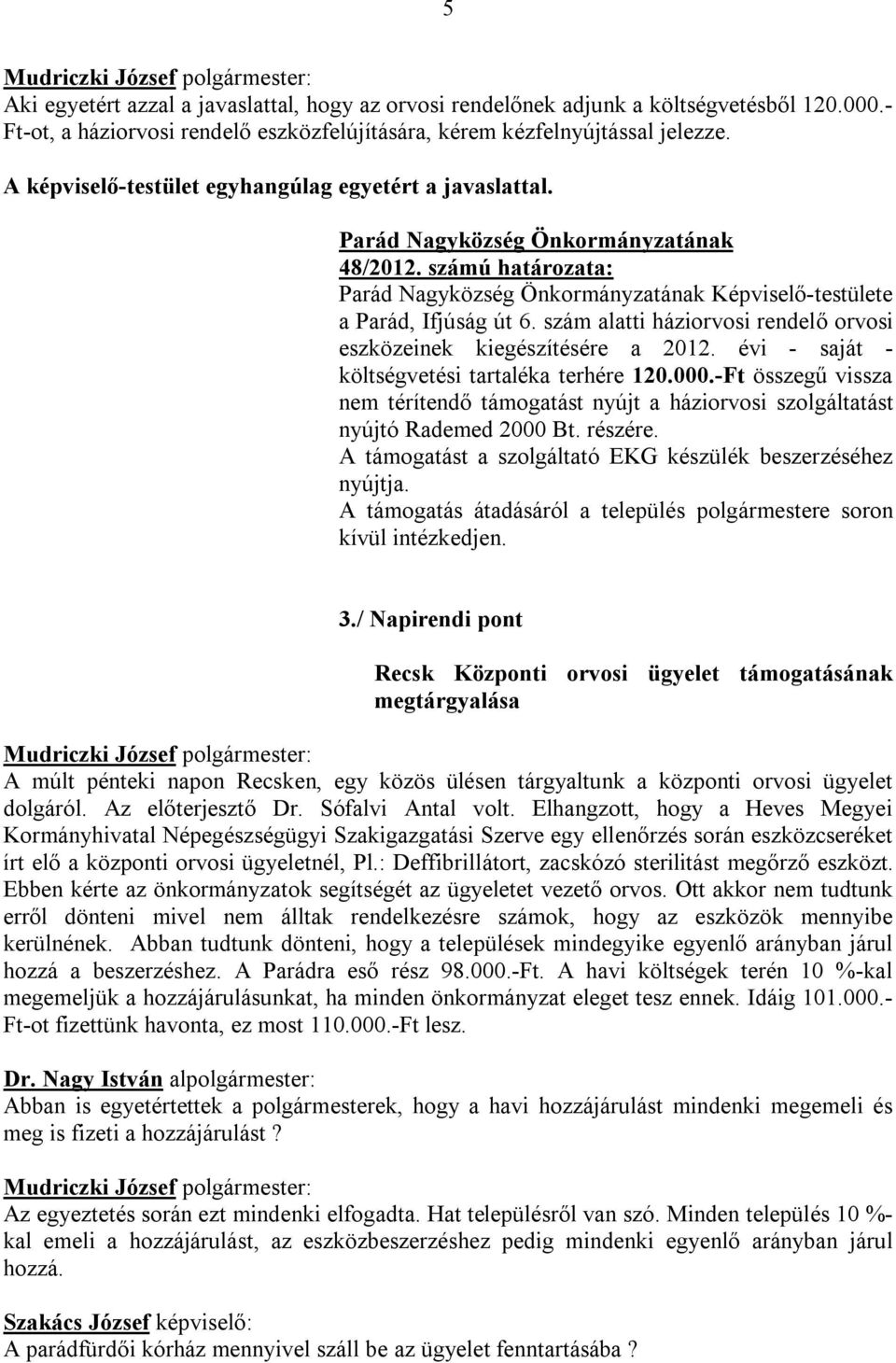 évi - saját - költségvetési tartaléka terhére 120.000.-Ft összegű vissza nem térítendő támogatást nyújt a háziorvosi szolgáltatást nyújtó Rademed 2000 Bt. részére.