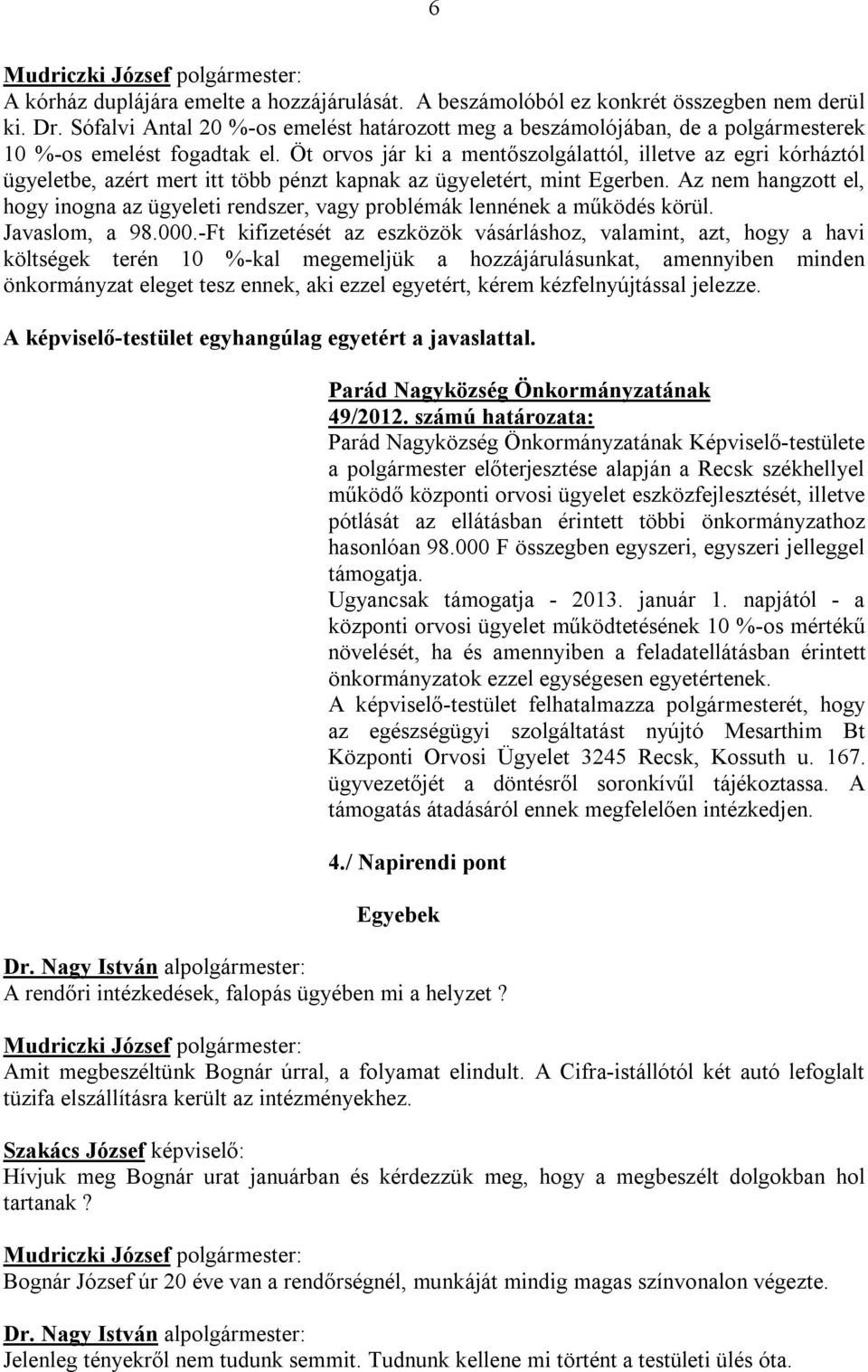 Öt orvos jár ki a mentőszolgálattól, illetve az egri kórháztól ügyeletbe, azért mert itt több pénzt kapnak az ügyeletért, mint Egerben.