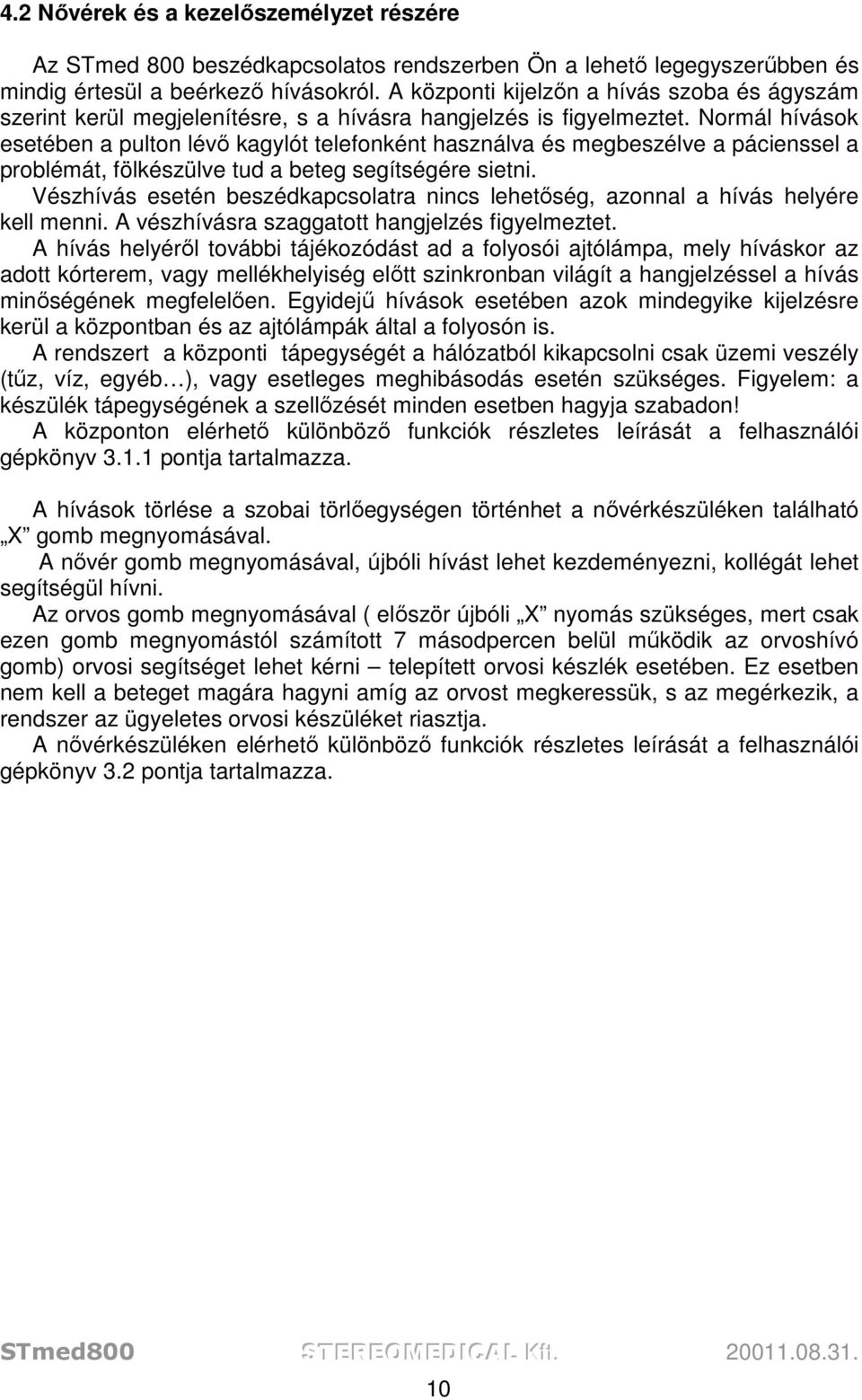 Normál hívások esetében a pulton lévő kagylót telefonként használva és megbeszélve a pácienssel a problémát, fölkészülve tud a beteg segítségére sietni.