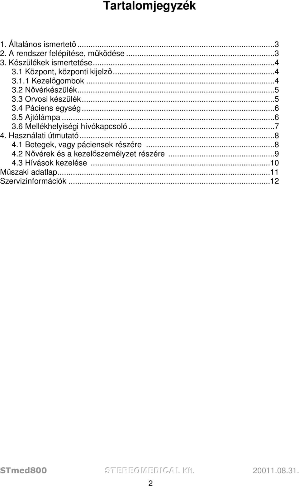 ..6 3.5 Ajtólámpa...6 3.6 Mellékhelyiségi hívókapcsoló...7 4. Használati útmutató...8 4.