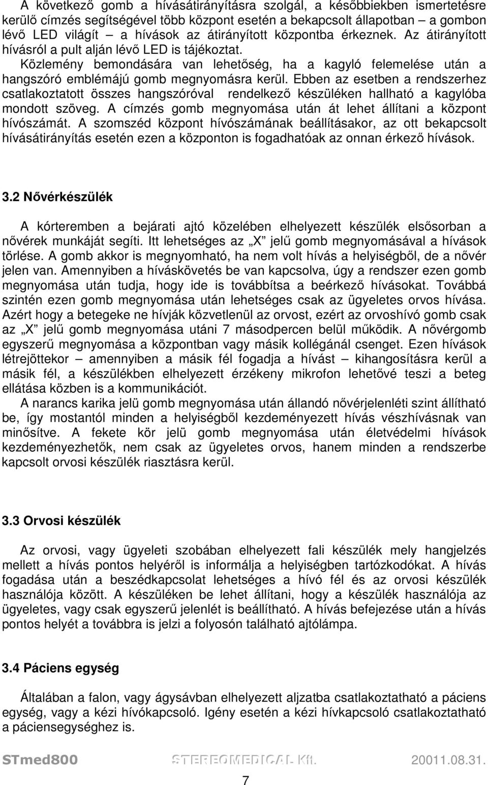 Ebben az esetben a rendszerhez csatlakoztatott összes hangszóróval rendelkező készüléken hallható a kagylóba mondott szöveg. A címzés gomb megnyomása után át lehet állítani a központ hívószámát.