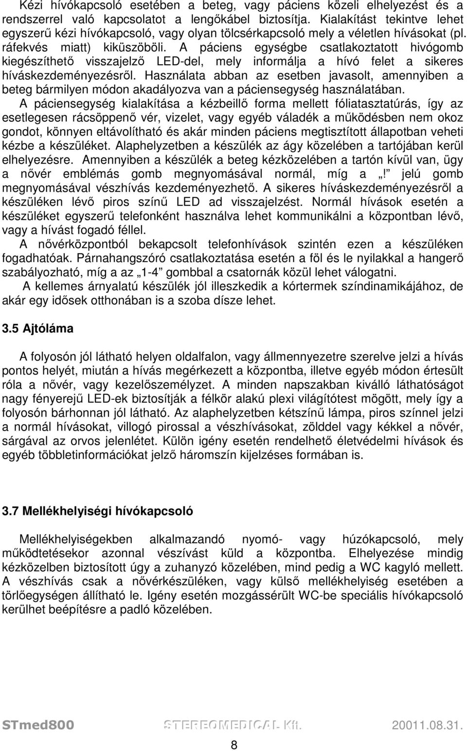 A páciens egységbe csatlakoztatott hivógomb kiegészíthető visszajelző LED-del, mely informálja a hívó felet a sikeres híváskezdeményezésről.