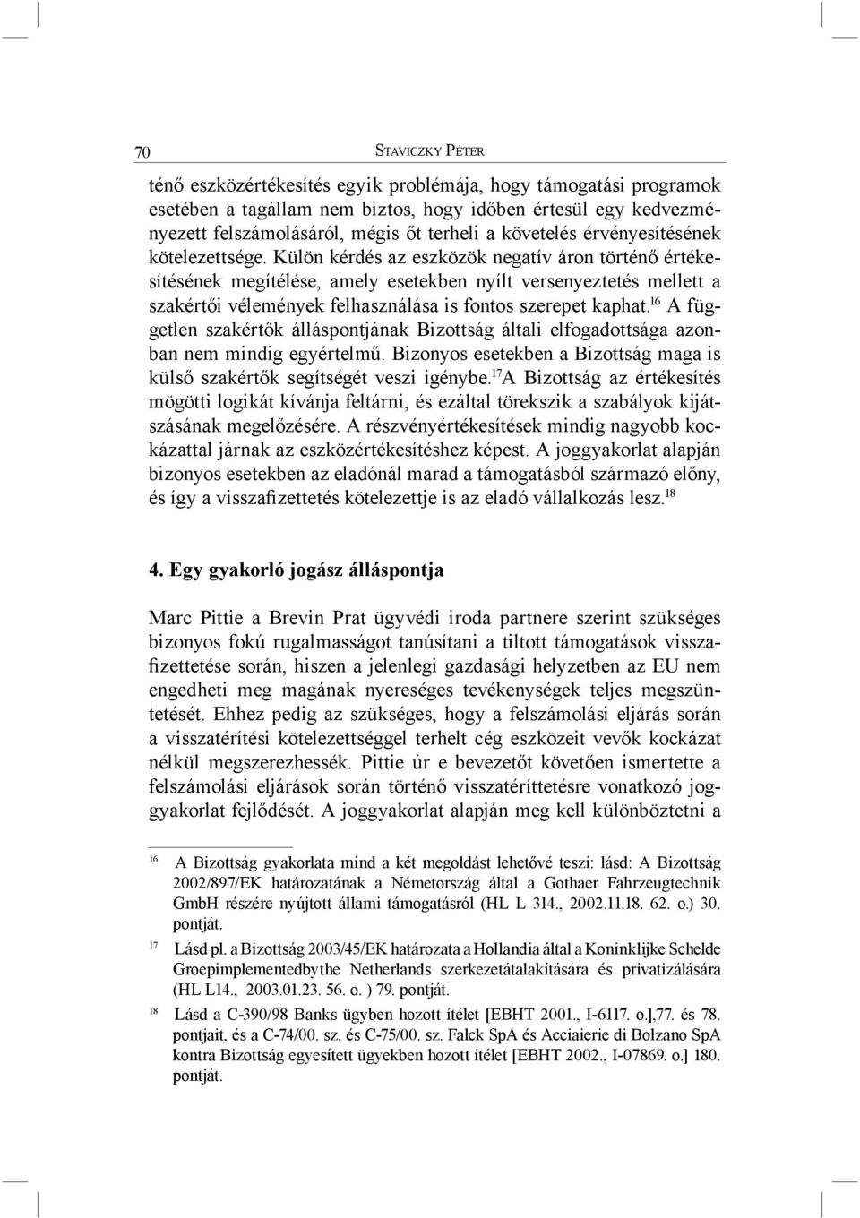 Külön kérdés az eszközök negatív áron történő értékesítésének megítélése, amely esetekben nyílt versenyeztetés mellett a szakértői vélemények felhasználása is fontos szerepet kaphat.