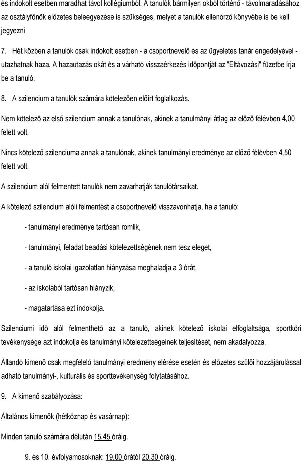 Hét közben a tanulók csak indokolt esetben - a csoportnevelő és az ügyeletes tanár engedélyével - utazhatnak haza.