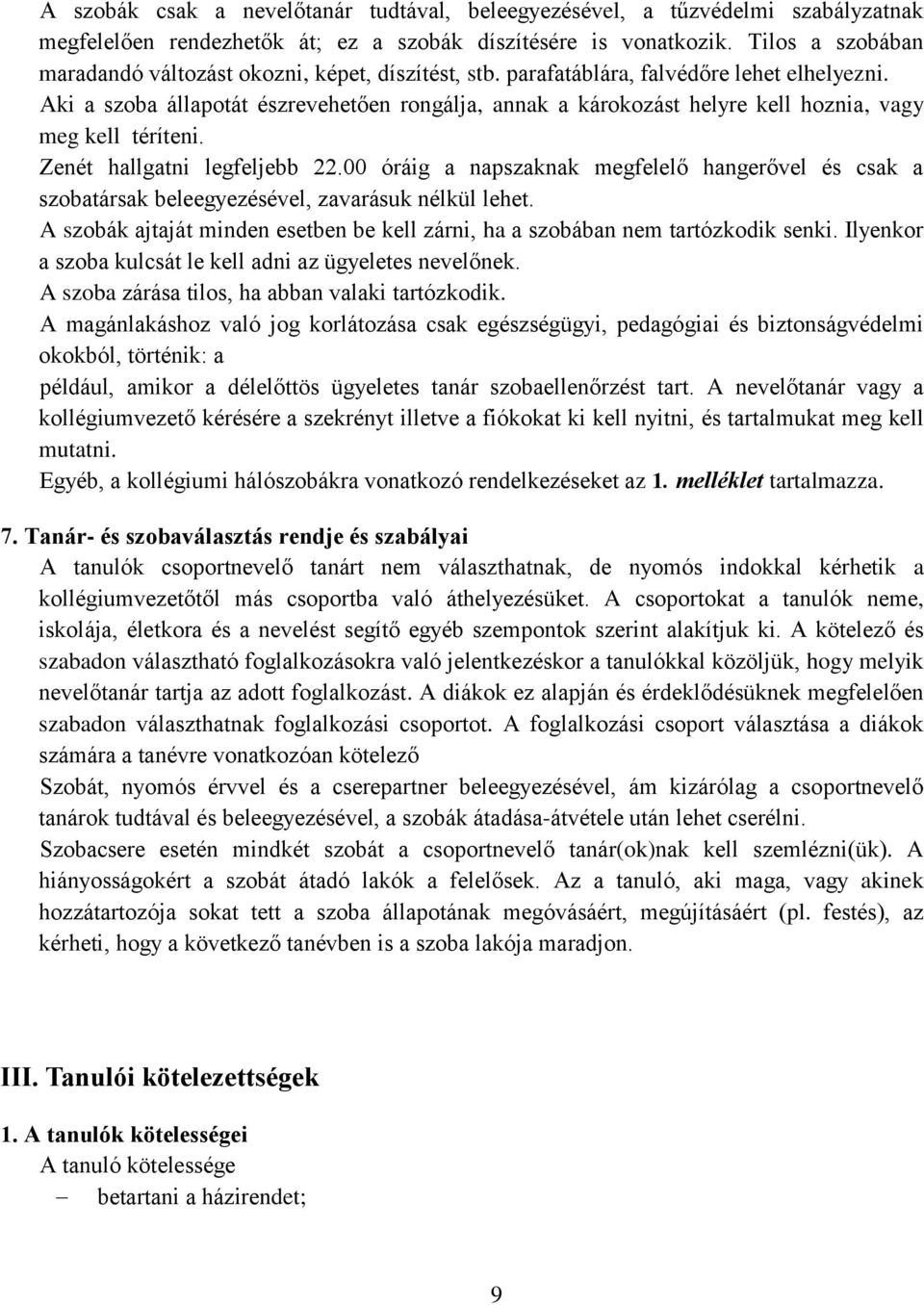 Aki a szoba állapotát észrevehetően rongálja, annak a károkozást helyre kell hoznia, vagy meg kell téríteni. Zenét hallgatni legfeljebb 22.