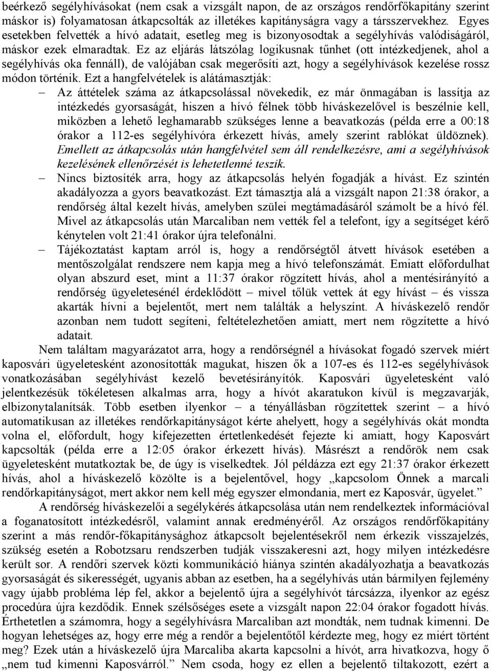 Ez az eljárás látszólag logikusnak tűnhet (ott intézkedjenek, ahol a segélyhívás oka fennáll), de valójában csak megerősíti azt, hogy a segélyhívások kezelése rossz módon történik.