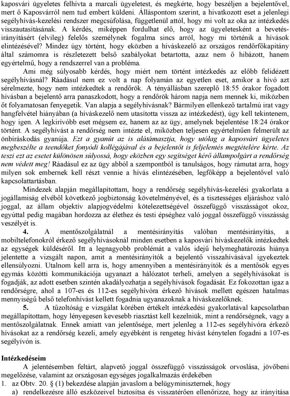 A kérdés, miképpen fordulhat elő, hogy az ügyeletesként a bevetésirányításért (elvileg) felelős személynek fogalma sincs arról, hogy mi történik a hívások elintézésével?