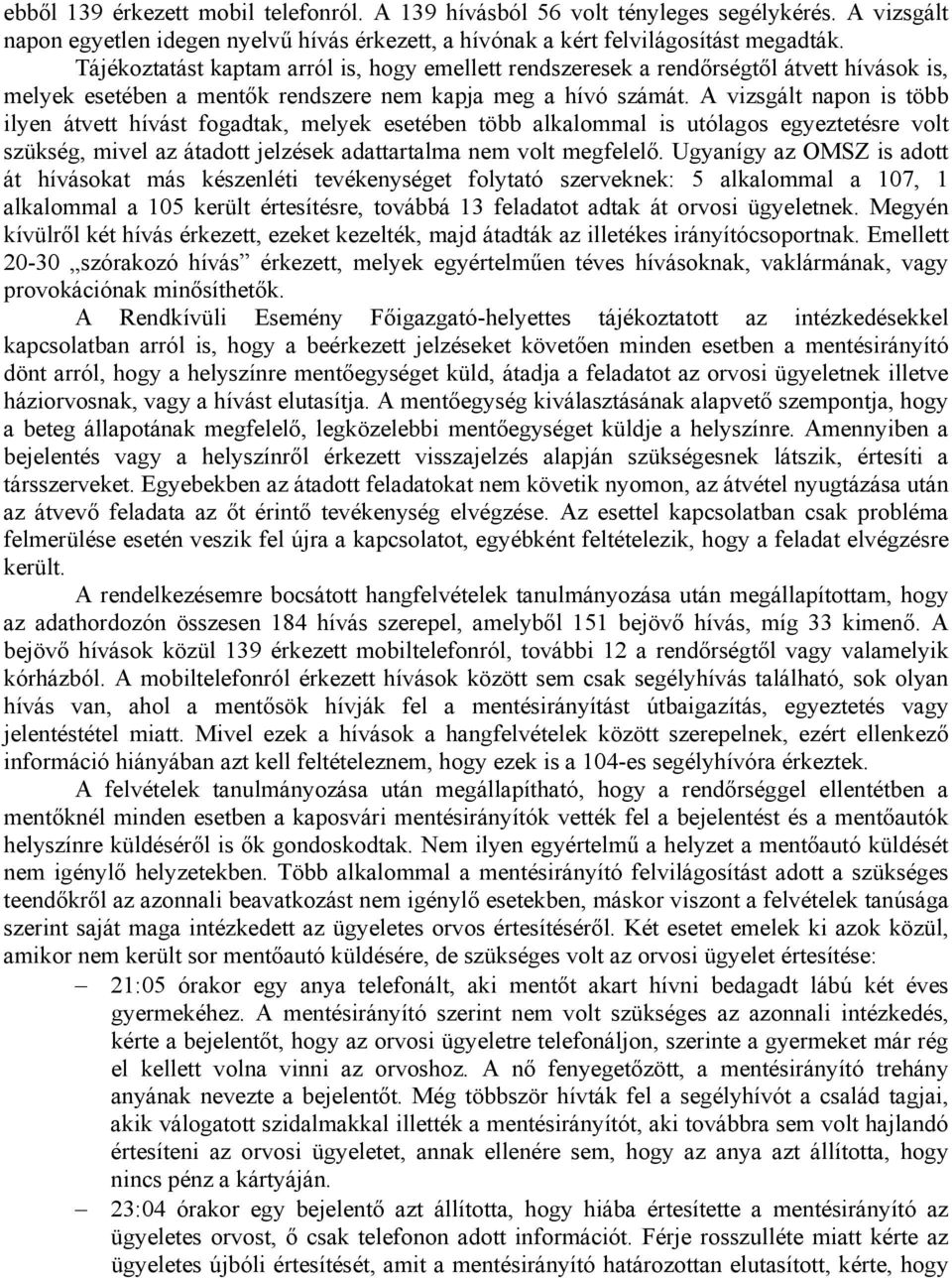 A vizsgált napon is több ilyen átvett hívást fogadtak, melyek esetében több alkalommal is utólagos egyeztetésre volt szükség, mivel az átadott jelzések adattartalma nem volt megfelelő.