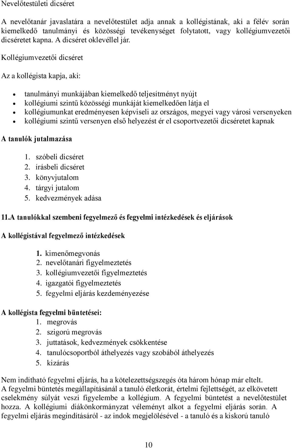 Kollégiumvezetői dicséret Az a kollégista kapja, aki: tanulmányi munkájában kiemelkedő teljesítményt nyújt kollégiumi szintű közösségi munkáját kiemelkedően látja el kollégiumunkat eredményesen