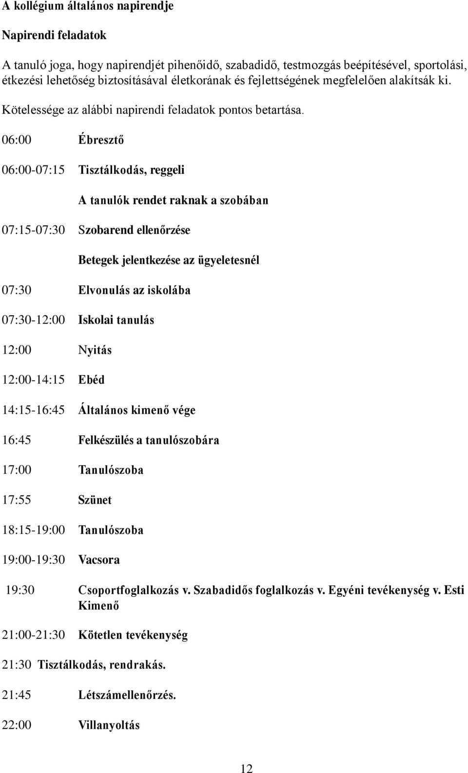 06:00 Ébresztő 06:00-07:15 Tisztálkodás, reggeli A tanulók rendet raknak a szobában 07:15-07:30 Szobarend ellenőrzése Betegek jelentkezése az ügyeletesnél 07:30 Elvonulás az iskolába 07:30-12:00