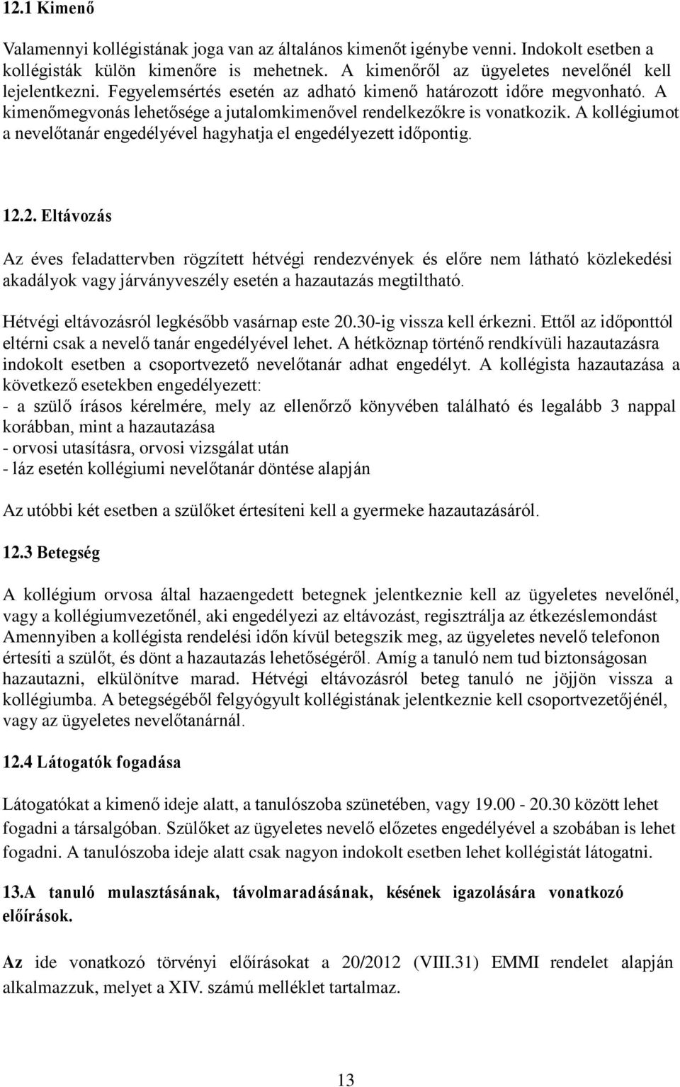 A kollégiumot a nevelőtanár engedélyével hagyhatja el engedélyezett időpontig. 12.