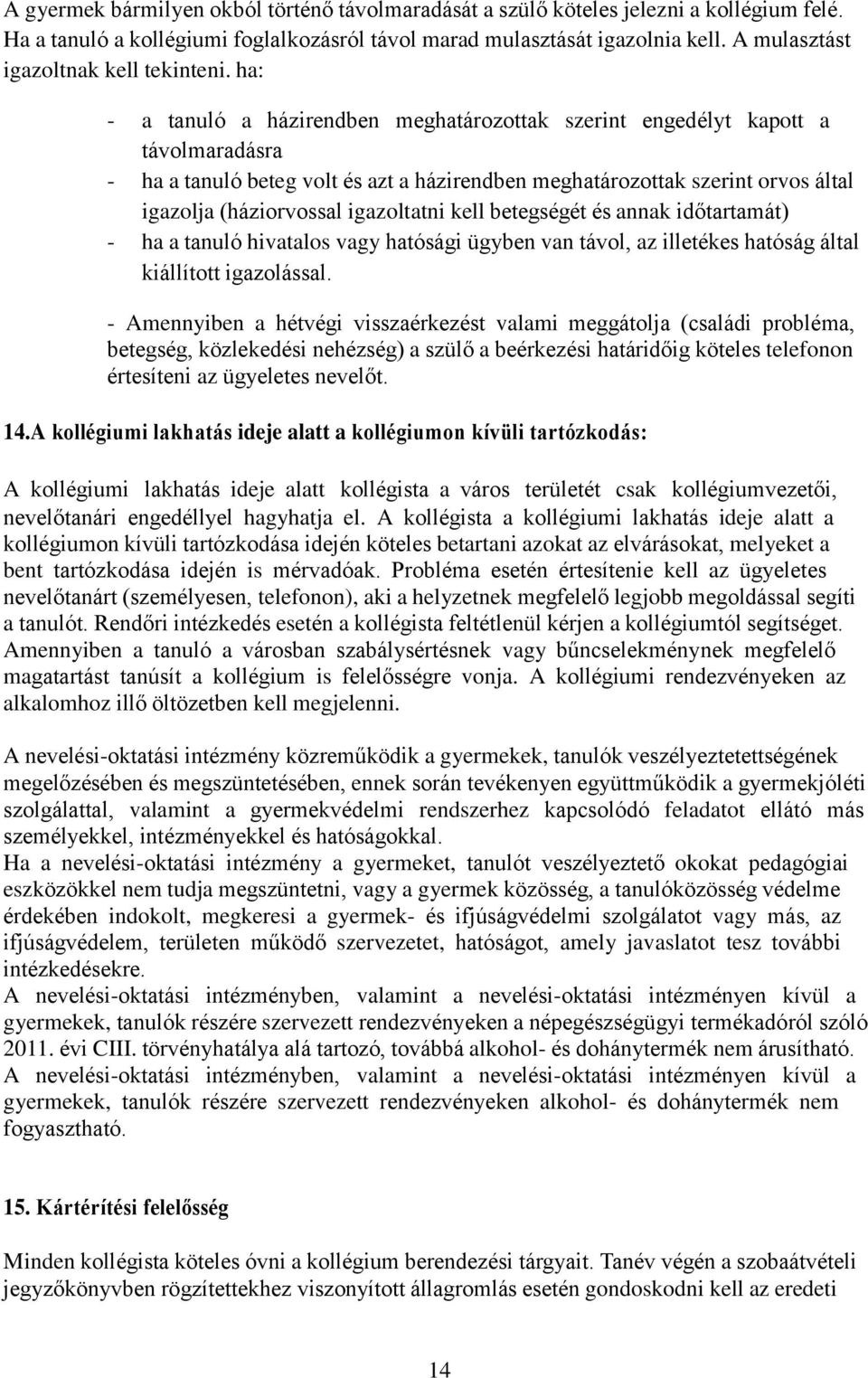 ha: - a tanuló a házirendben meghatározottak szerint engedélyt kapott a távolmaradásra - ha a tanuló beteg volt és azt a házirendben meghatározottak szerint orvos által igazolja (háziorvossal