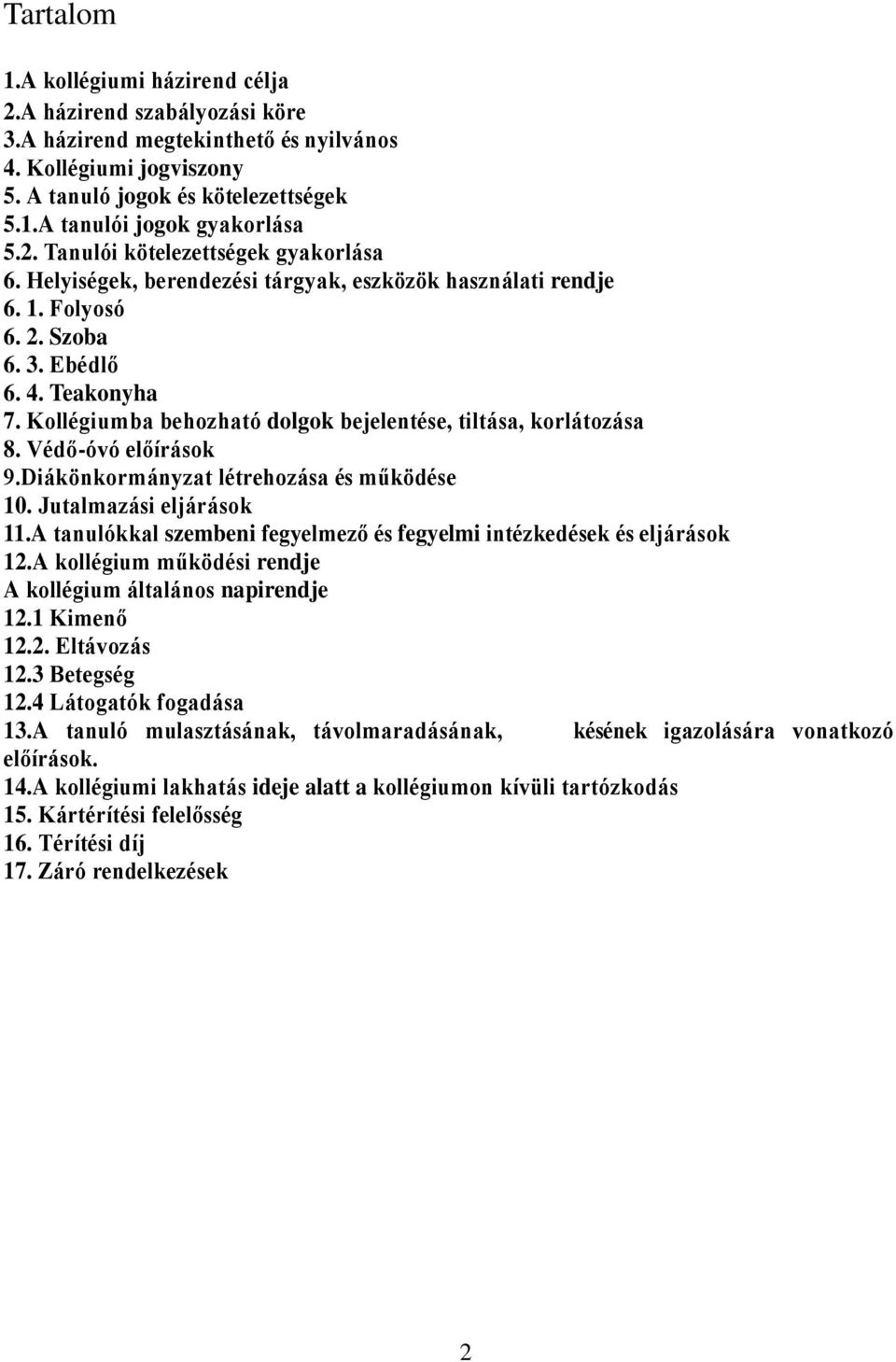 Kollégiumba behozható dolgok bejelentése, tiltása, korlátozása 8. Védő-óvó előírások 9.Diákönkormányzat létrehozása és működése 10. Jutalmazási eljárások 11.