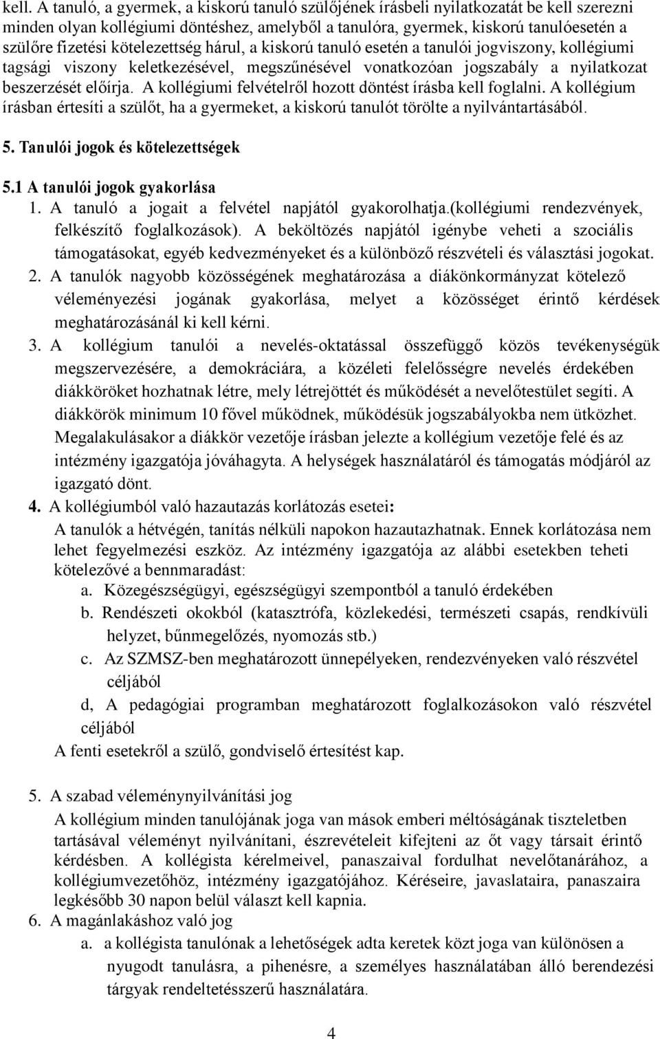 A kollégiumi felvételről hozott döntést írásba kell foglalni. A kollégium írásban értesíti a szülőt, ha a gyermeket, a kiskorú tanulót törölte a nyilvántartásából. 5.