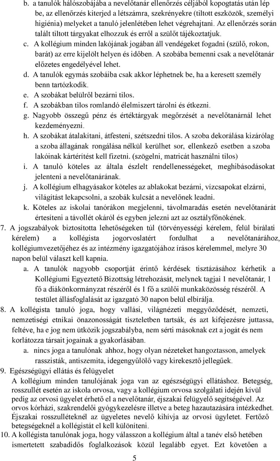 A kollégium minden lakójának jogában áll vendégeket fogadni (szülő, rokon, barát) az erre kijelölt helyen és időben. A szobába bemenni csak a nevelőtanár előzetes engedélyével lehet. d.